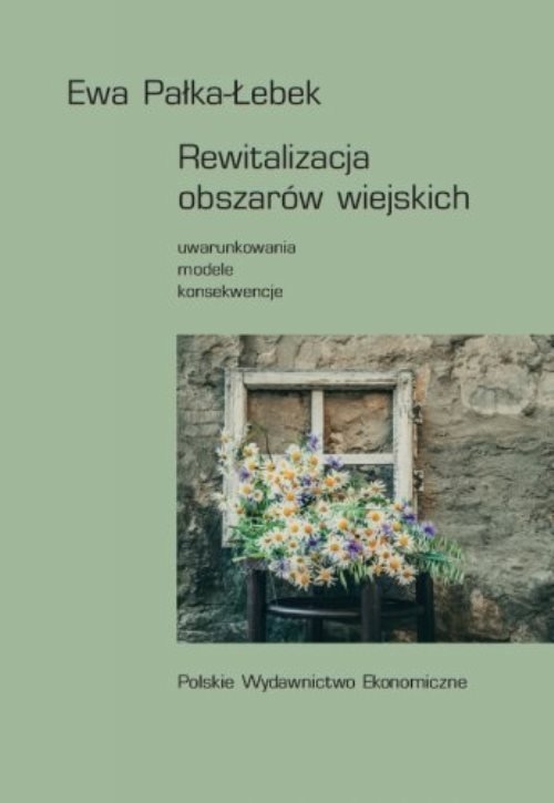 Rewitalizacja obszarów wiejskich. Uwarunkowania - modele - konsekwencje