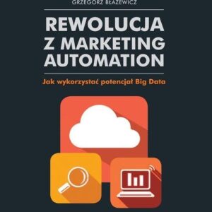 Rewolucja z Marketing Automation. Jak wykorzystać potencjał Big Data
