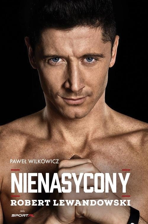 Robert Lewandowski. Nienasycony