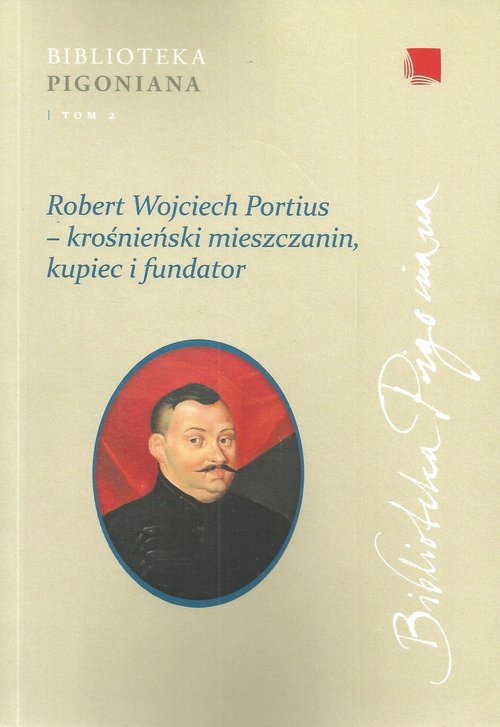 Robert Wojciech Portius Krośnieński mieszczanin kupiec i fundator. studia z dziejów diaspory szkockiej na ziemiach Rzeczypospolitej oraz relacji