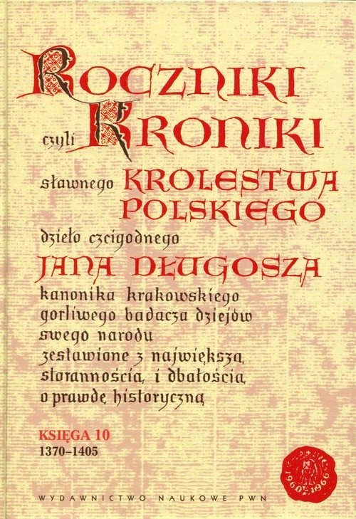 Roczniki czyli Kroniki sławnego Królestwa Polskiego Księga 10. dzieło czcigodnego Jana Długosza. 1370-1405