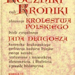 Roczniki czyli Kroniki sławnego Królestwa Polskiego Księga 11. dzieło czcigodnego Jana Długosza. 1413-1430