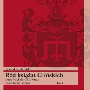 Ród książąt Glińskich Tom 1. Bunt Michała Glińskiego Czasy, ludzie i miejsca