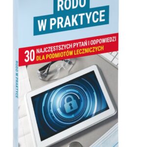 RODO w praktyce. 30 najczęstszych pytań i odpowiedzi dla podmiotów leczniczych