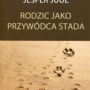 Rodzic jako przywódca stada. Pełne miłości przywództwo w rodzinie