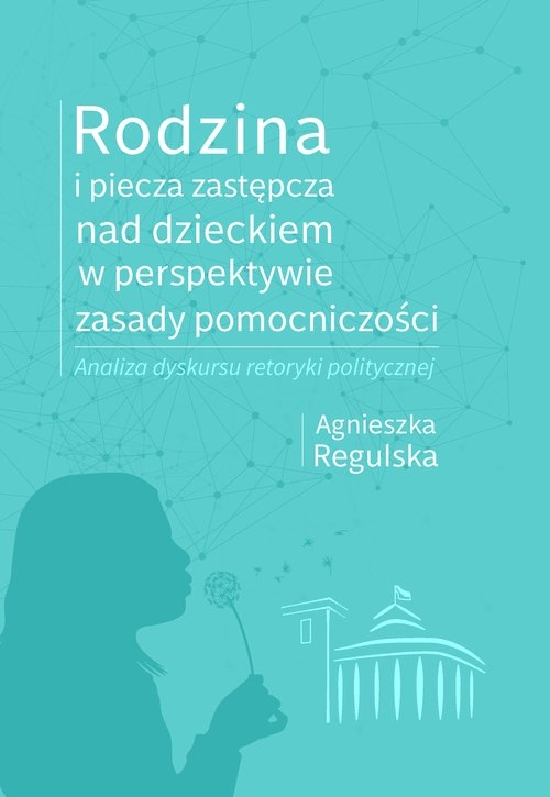 Rodzina i piecza zastępcza nad dzieckiem w perspektywie zasady pomocniczości. Analiza dyskursu retoryki politycznej