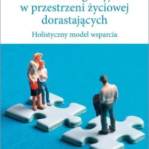 Rodzina migracyjna w przestrzeni życiowej dorastających. Holistyczny model wsparcia