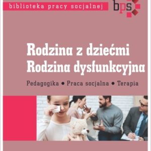 Rodzina z dziećmi Rodzina dysfunkcyjna. Pedagogika, praca socjalna, terapia