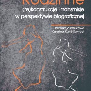 Rodzinne (re)konstrukcje i transmisje w perspektywie biograficznej