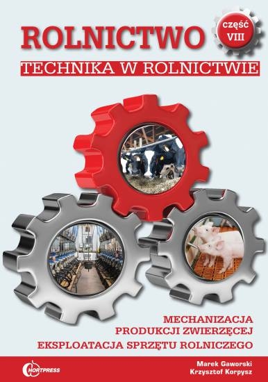 Rolnictwo cz. VIII. Technika w rolnictwie. Podstawy techniki. Mechanizacja produkcji zwierzęcej. Eksploatacja sprzętu rolniczego
