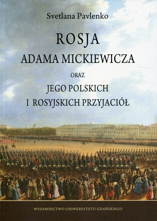 Rosja Adama Mickiewicza. oraz jego polskich i rosyjskich przyjaciół