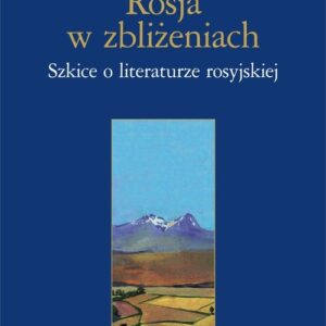 Rosja w zbliżeniach. Szkice o literaturze rosyjskiej