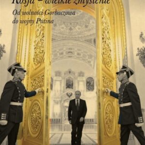 Rosja – Wielkie zmyślenie. Od wolności Gorbaczowa do wojny Putina