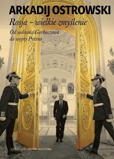 Rosja – Wielkie zmyślenie. Od wolności Gorbaczowa do wojny Putina