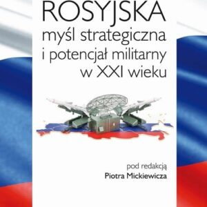 Rosyjska myśl strategiczna i potencjał militarny w XXI w.