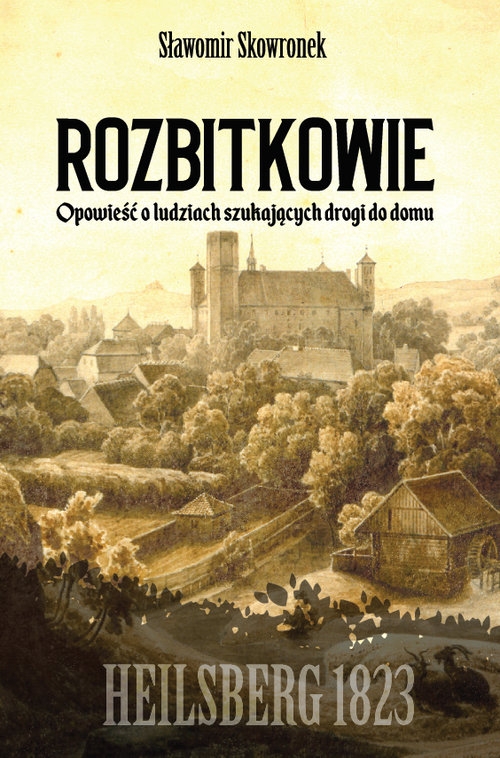 Rozbitkowie Heilsberg roku 1823. Opowieść o ludziach szukających drogi do domu