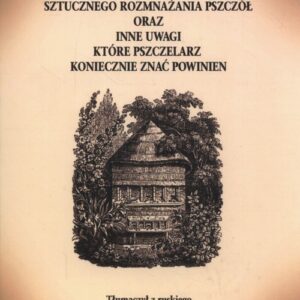 Rozmaite sposoby rozmnażania pszczół. oraz inne uwagi które pszczelarz koniecznie znać powinien