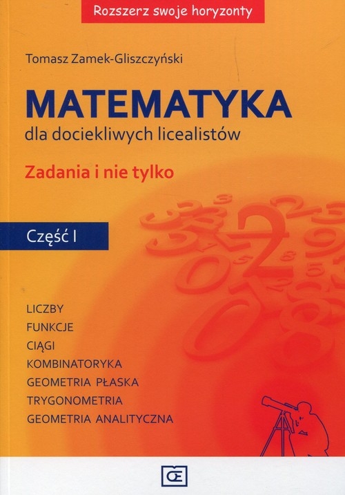 Rozszerz swoje horyzonty Matematyka dla dociekliwych licealistów Zadania i nie tylko Część 1