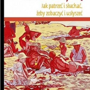 Rozumiemy się Jak patrzeć i słuchać żeby zobaczyć i usłyszeć