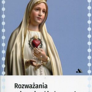 Rozważania tajemnic różańcowych. Medytacje na pierwsze soboty miesiąca
