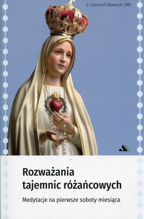 Rozważania tajemnic różańcowych. Medytacje na pierwsze soboty miesiąca