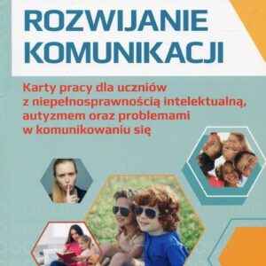 Rozwijanie komunikacji Karty pracy dla uczniów z niepełnosprawnością intelektualną, autyzmem oraz problemami w komunikowaniu się
