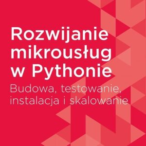 Rozwijanie mikrousług w Pythonie Budowa testowanie instalacja i skalowanie
