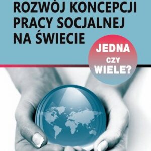 Rozwój koncepcji pracy socjalnej na świecie. Jedna czy wiele?