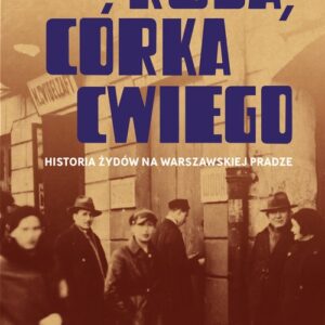 Ruda córka Cwiego. Historia Żydów na warszawskiej Pradze