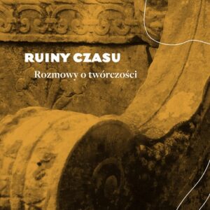 Ruiny czasu. Rozmowy o twórczości