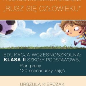 Rusz się człowieku klasa II Obudowa metodyczna programu wychowania fizycznego. Edukacja wczesnoszkolna: Plan pracy: 120 scenariuszy zajęć