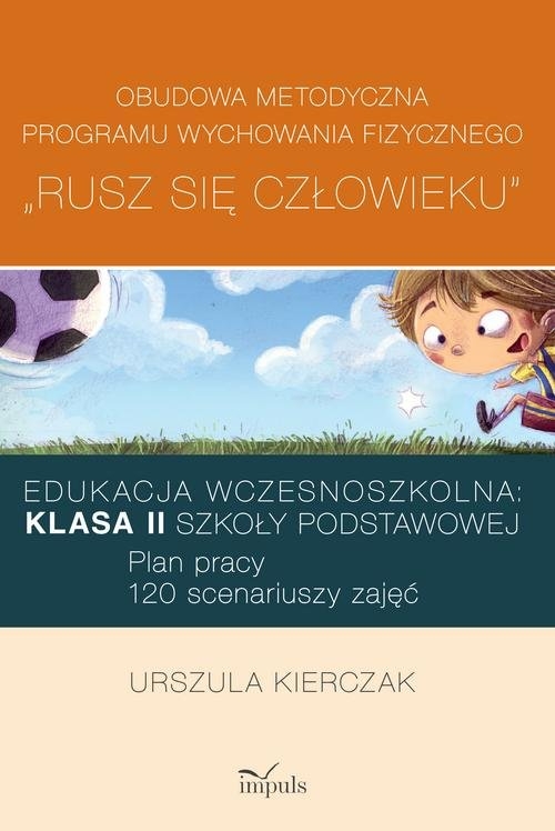 Rusz się człowieku klasa II Obudowa metodyczna programu wychowania fizycznego. Edukacja wczesnoszkolna: Plan pracy: 120 scenariuszy zajęć