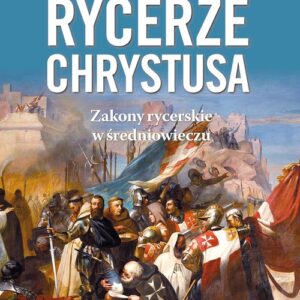 Rycerze Chrystusa Zakony rycerskie w średniowieczu
