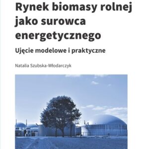 Rynek biomasy rolnej jako surowca energetycznego. Ujęcie modelowe i praktyczne
