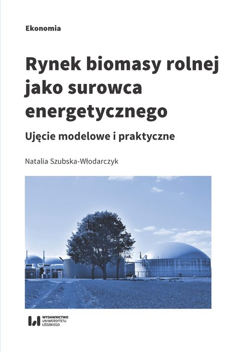 Rynek biomasy rolnej jako surowca energetycznego. Ujęcie modelowe i praktyczne