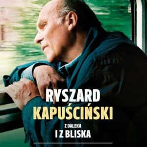 Ryszard Kapuściński z daleka i z bliska