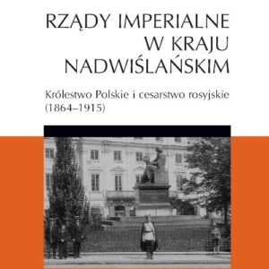 Rządy imperialne w Kraju Nadwiślańskim.. Królestwo Polskie i cesarstwo rosyjskie 1864?1915