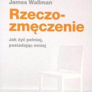 Rzeczozmęczenie. Jak żyć pełniej, posiadając mniej