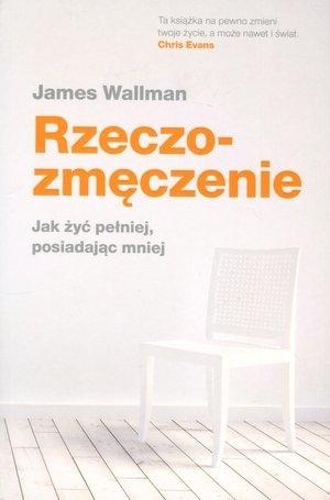 Rzeczozmęczenie. Jak żyć pełniej, posiadając mniej