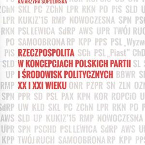 Rzeczpospolita w koncepcjach polskich partii i środowisk politycznych XX i XXI wieku