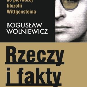 Rzeczy i fakty. Wstęp do pierwszej filozofii Wittgensteina