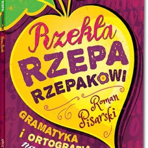 Rzekła rzepa rzepakowi. Gramatyka i ortografia na wesoło. kolorowe ilustracje, kreda, duża czcionka