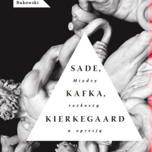 Sade, Kafka, Kierkegaard. Między rozkoszą a opresją