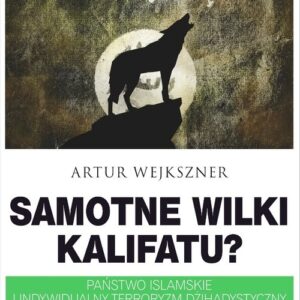 Samotne wilki kalifatu?. Państwo Islamskie i indywidualny terroryzm dżihadystyczny w Europie Zachodniej