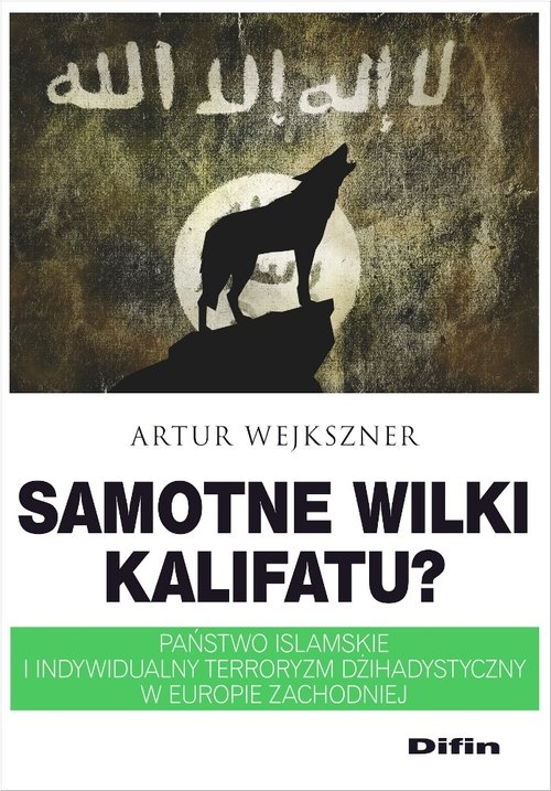 Samotne wilki kalifatu?. Państwo Islamskie i indywidualny terroryzm dżihadystyczny w Europie Zachodniej