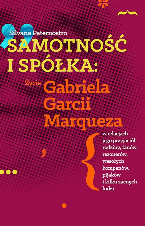 Samotność i spółka. Życie Gabriela Garcii Marqueza w relacjach jego przyjaciół, rodziny, fanów, rezo