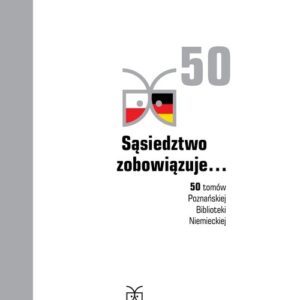 Sąsiedztwo zobowiązuje... 50 tomów Poznańskiej Biblioteki Niemieckiej
