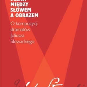 Scena - między słowem a obrazem.. O kompozycji dramatów Juliusza Słowackiego