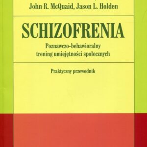 Schizofrenia. Poznawczo-behawioralny trening umiejętności społecznych.. Praktyczny przewodnik