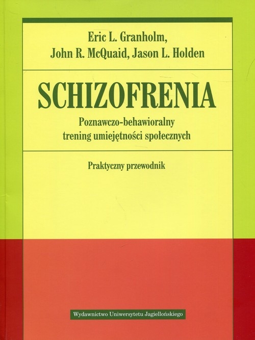 Schizofrenia. Poznawczo-behawioralny trening umiejętności społecznych.. Praktyczny przewodnik